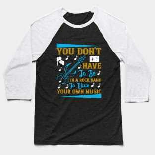 You don't have to be in a rock band to write your own music Baseball T-Shirt